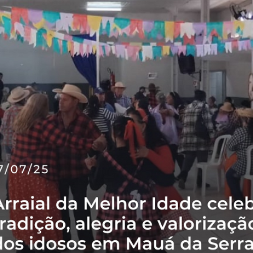 MAUÁ DA SERRA: ARRAIAL DA MELHOR IDADE CELEBRA TRADIÇÃO, ALEGRIA E VALORIZAÇÃO DOS IDOSOS EM MAUÁ DA SERRA